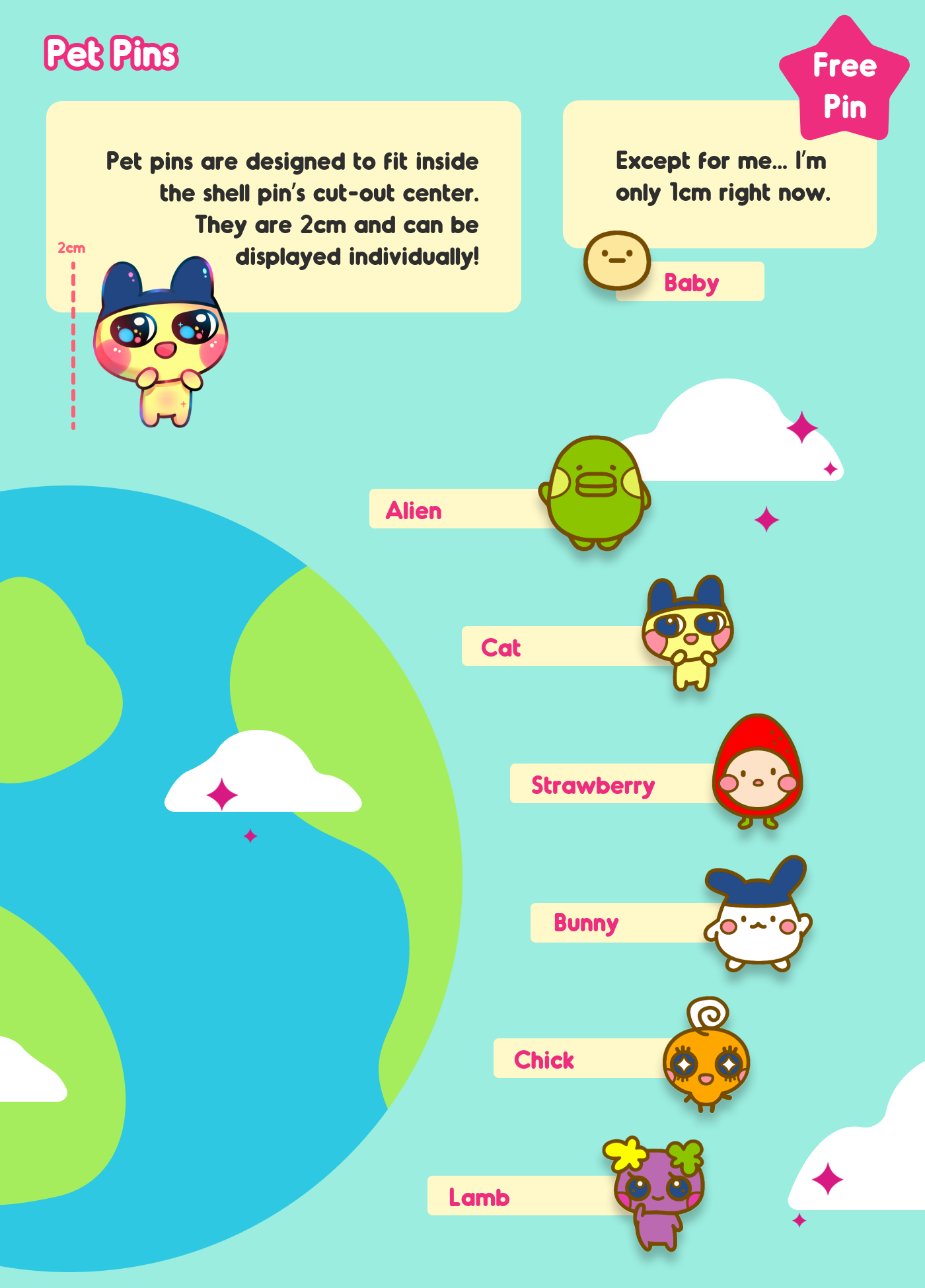Pet pins are designed to fit inside the shell pin’s cut-out center. They are 2cm and can be displayed individually! The baby pin is 1cm.